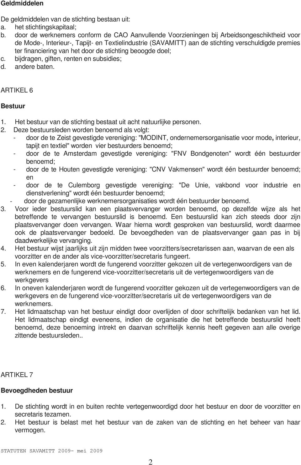 financiering van het door de stichting beoogde doel; c. bijdragen, giften, renten en subsidies; d. andere baten. ARTIKEL 6 Bestuur 1.