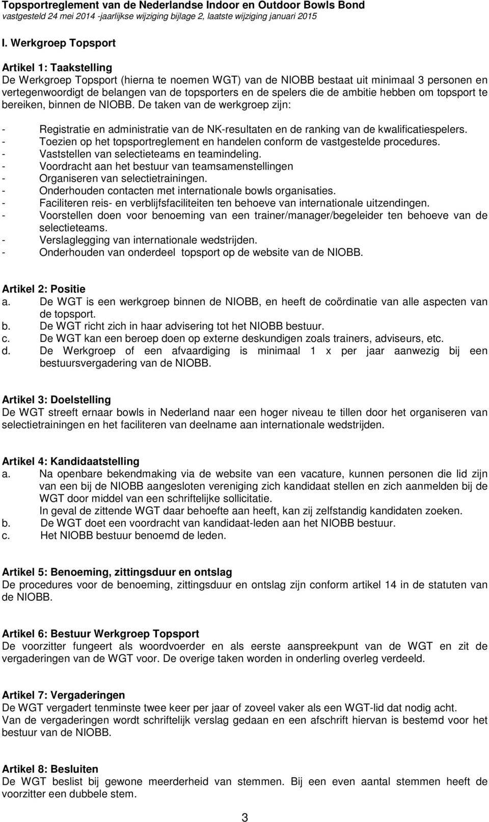 - Toezien op het topsportreglement en handelen conform de vastgestelde procedures. - Vaststellen van selectieteams en teamindeling.