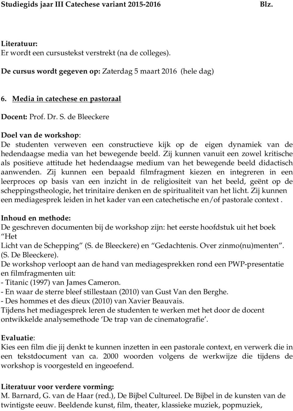 Zij kunnen vanuit een zowel kritische als positieve attitude het hedendaagse medium van het bewegende beeld didactisch aanwenden.