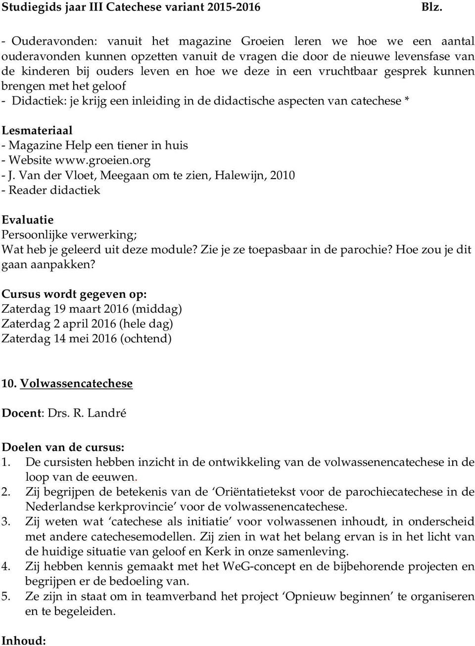 groeien.org - J. Van der Vloet, Meegaan om te zien, Halewijn, 2010 - Reader didactiek Evaluatie Persoonlijke verwerking; Wat heb je geleerd uit deze module? Zie je ze toepasbaar in de parochie?