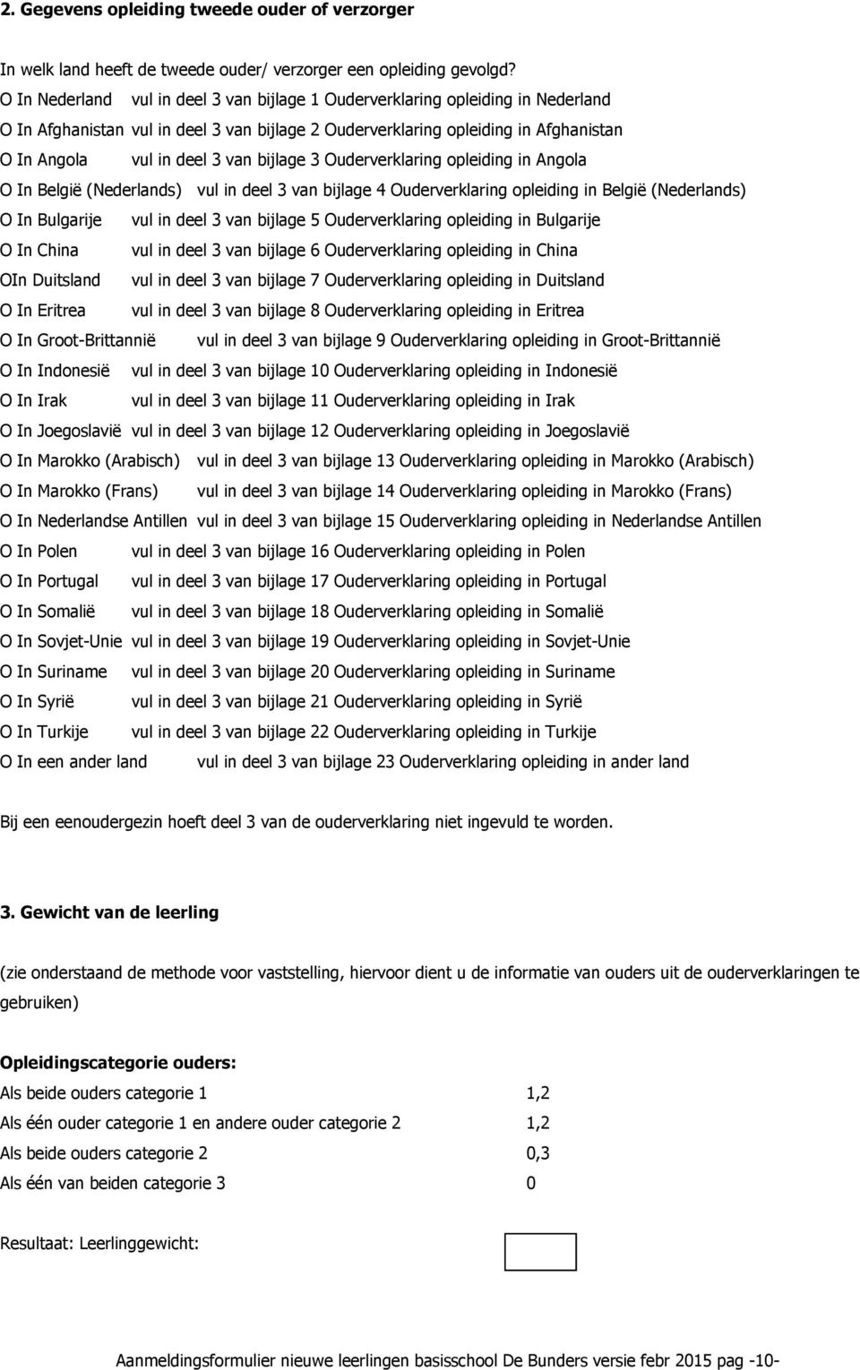 bijlage 3 Ouderverklaring opleiding in Angola O In België (Nederlands) vul in deel 3 van bijlage 4 Ouderverklaring opleiding in België (Nederlands) O In Bulgarije vul in deel 3 van bijlage 5