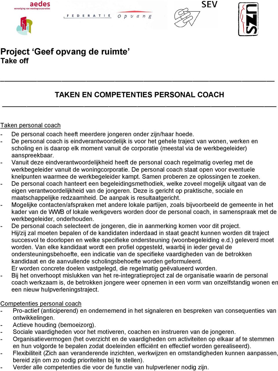 - Vanuit deze eindverantwoordelijkheid heeft de personal coach regelmatig overleg met de werkbegeleider vanuit de woningcorporatie.