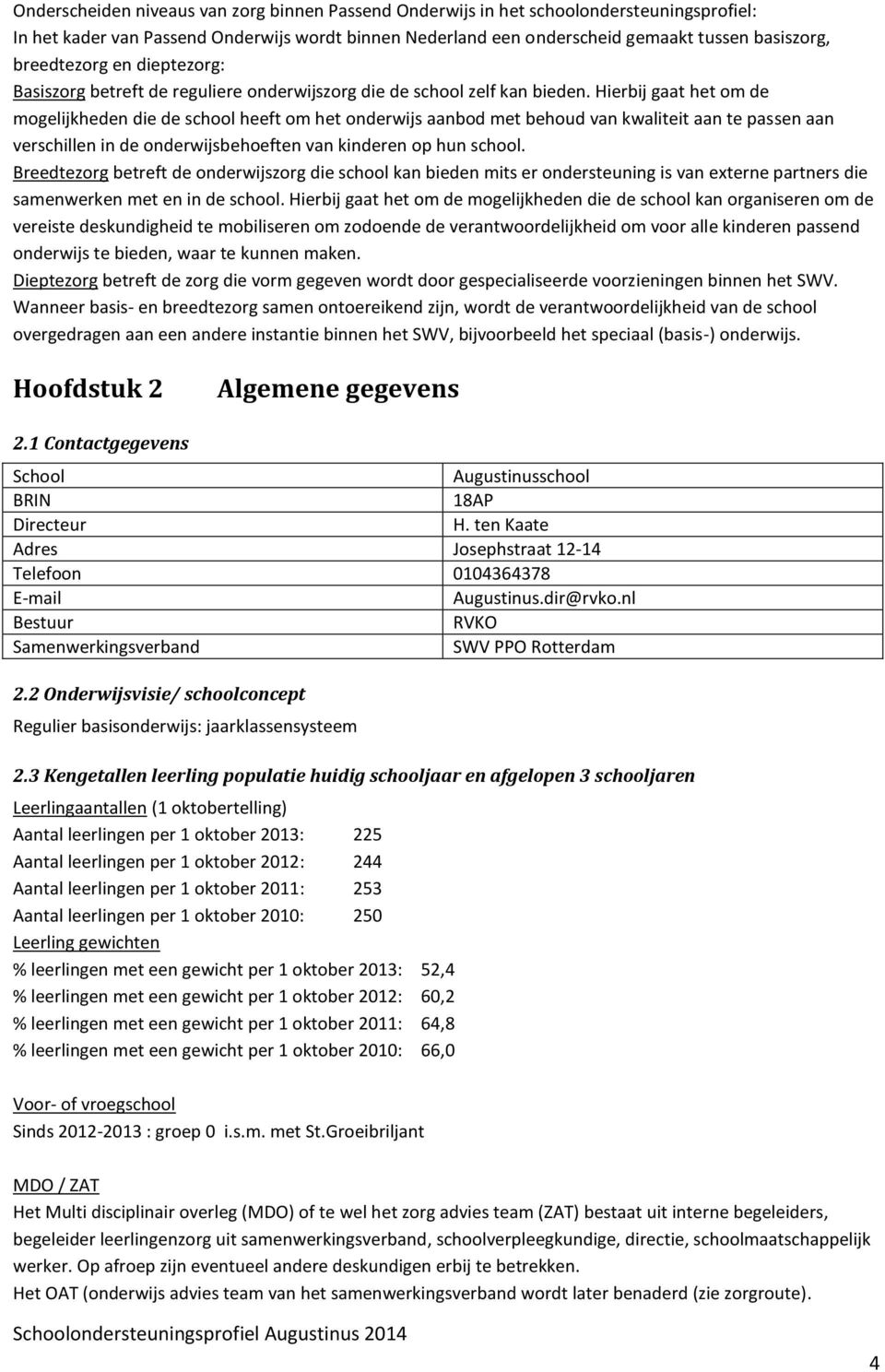 Hierbij gaat het om de mogelijkheden die de school heeft om het onderwijs aanbod met behoud van kwaliteit aan te passen aan verschillen in de onderwijsbehoeften van kinderen op hun school.