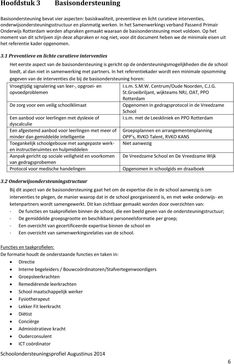 Op het moment van dit schrijven zijn deze afspraken er nog niet, voor dit document heben we de minimale eisen uit het referentie kader opgenomen. 3.