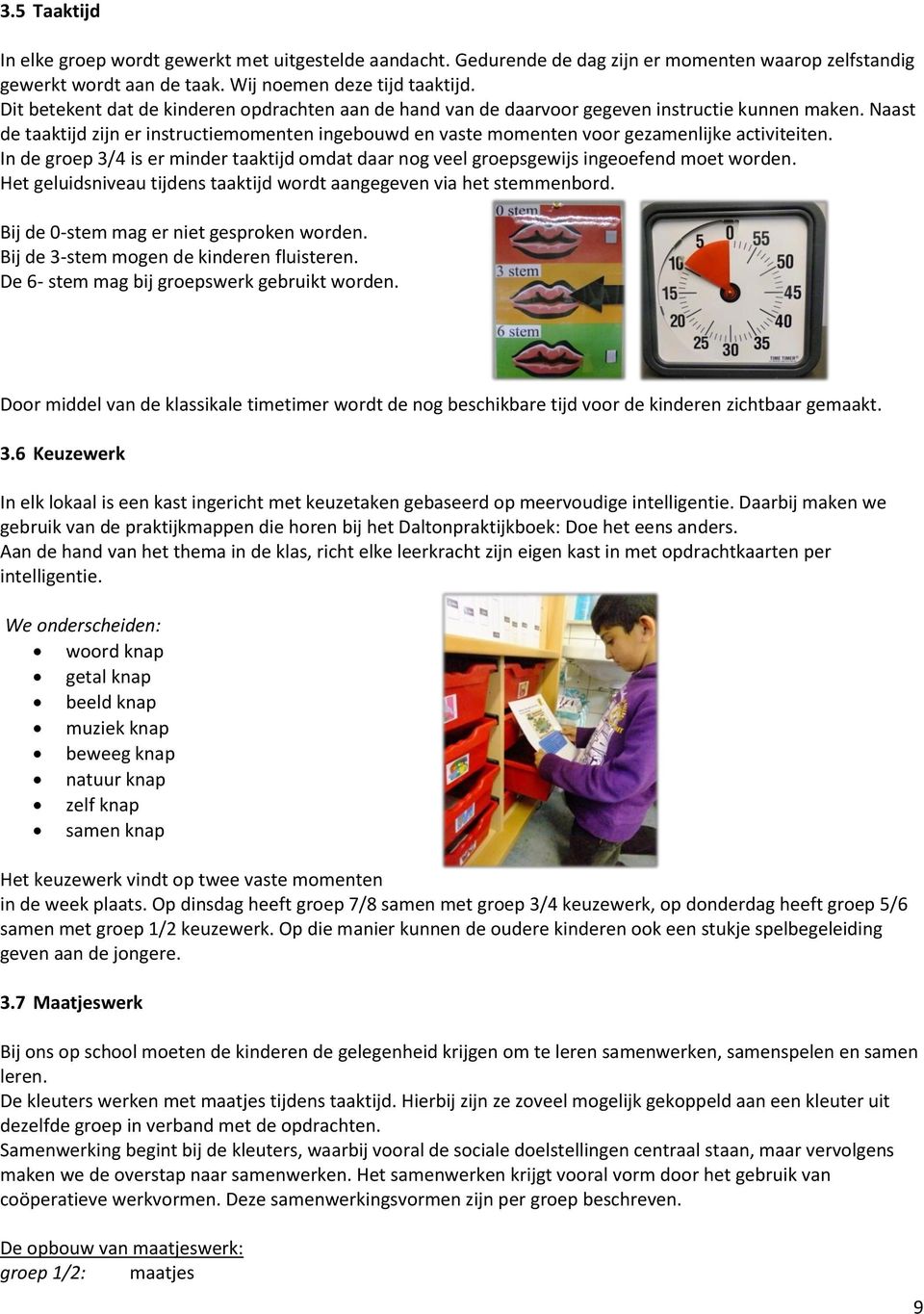 Naast de taaktijd zijn er instructiemomenten ingebouwd en vaste momenten voor gezamenlijke activiteiten. In de groep 3/4 is er minder taaktijd omdat daar nog veel groepsgewijs ingeoefend moet worden.