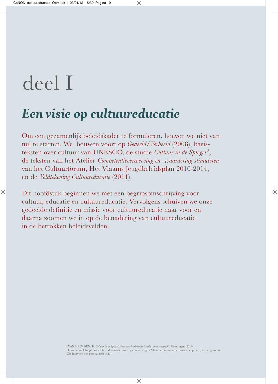 Cultuurforum, Het Vlaams Jeugdbeleidsplan 2010-2014, en de Veldtekening Cultuureducatie (2011). Dit hoofdstuk beginnen we met een begripsomschrijving voor cultuur, educatie en cultuureducatie.