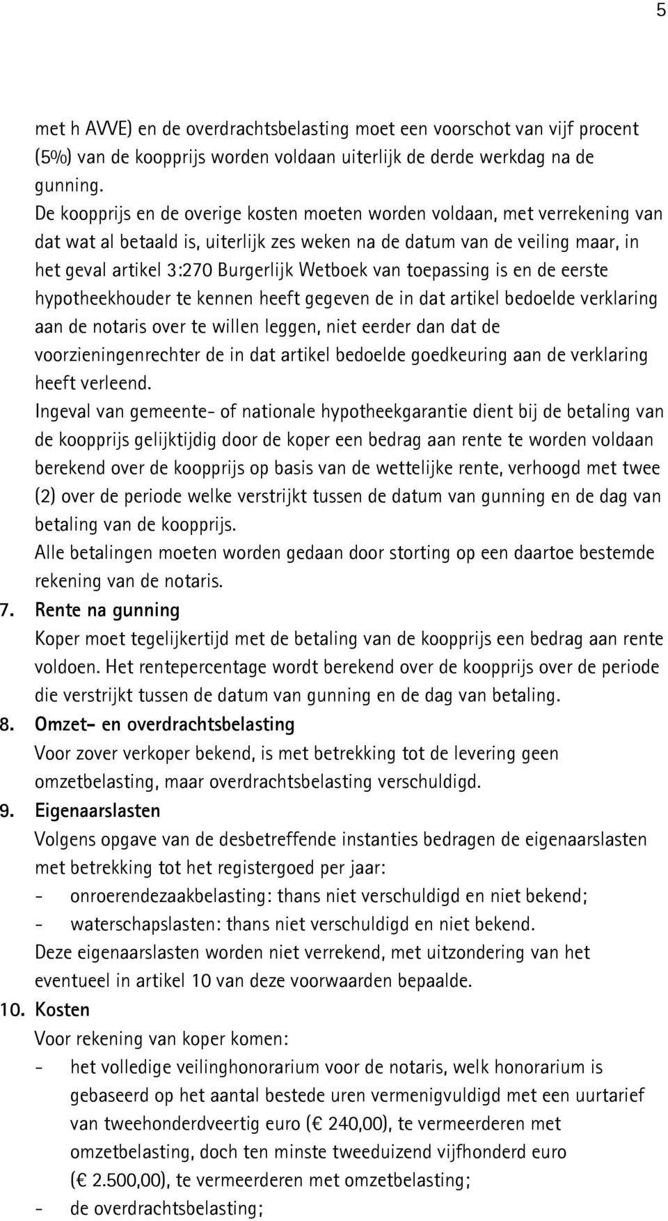 van toepassing is en de eerste hypotheekhouder te kennen heeft gegeven de in dat artikel bedoelde verklaring aan de notaris over te willen leggen, niet eerder dan dat de voorzieningenrechter de in