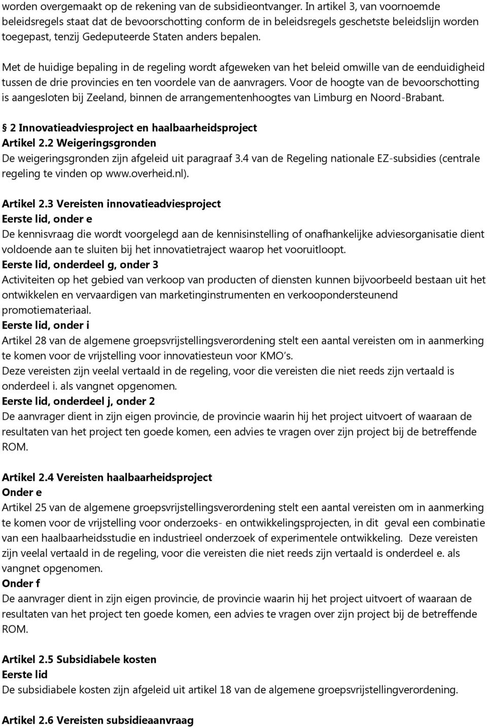 Met de huidige bepaling in de regeling wordt afgeweken van het beleid omwille van de eenduidigheid tussen de drie provincies en ten voordele van de aanvragers.