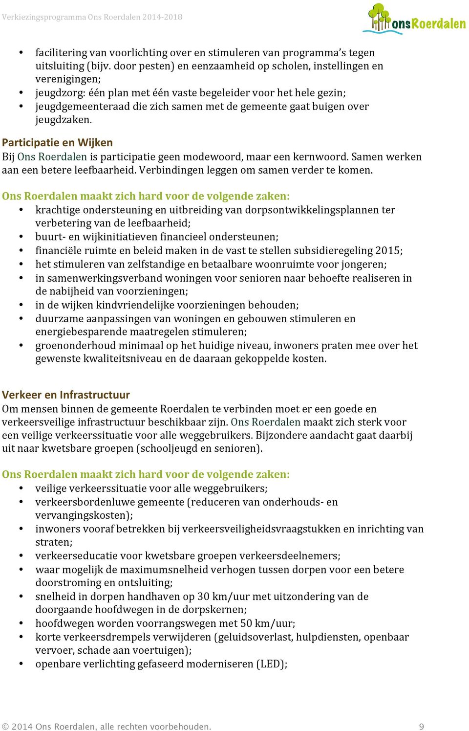 over jeugdzaken. Participatie en Wijken Bij Ons Roerdalen is participatie geen modewoord, maar een kernwoord. Samen werken aan een betere leefbaarheid. Verbindingen leggen om samen verder te komen.