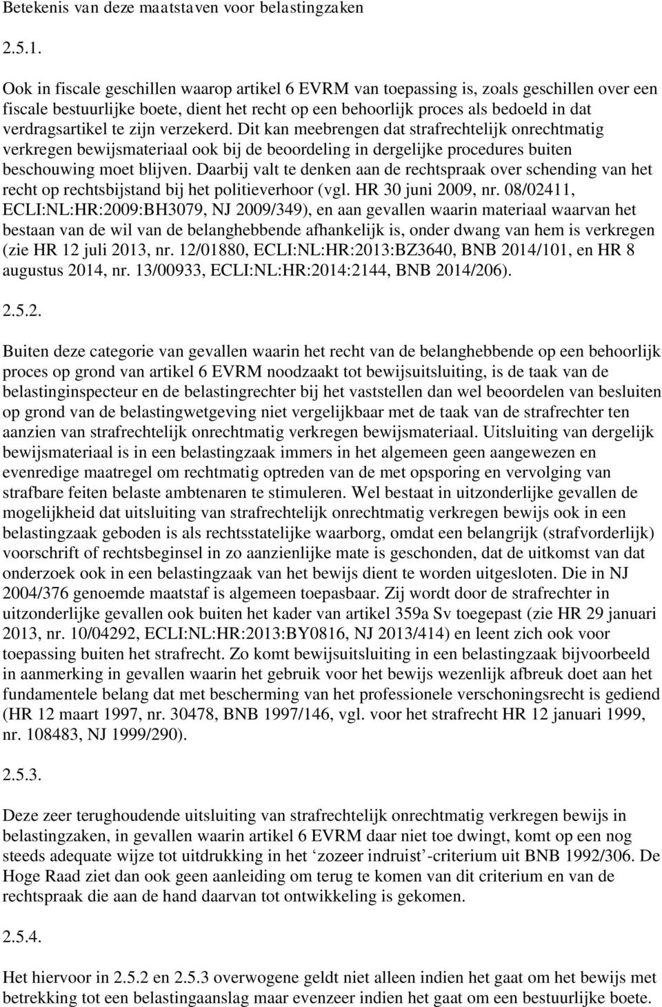 zijn verzekerd. Dit kan meebrengen dat strafrechtelijk onrechtmatig verkregen bewijsmateriaal ook bij de beoordeling in dergelijke procedures buiten beschouwing moet blijven.