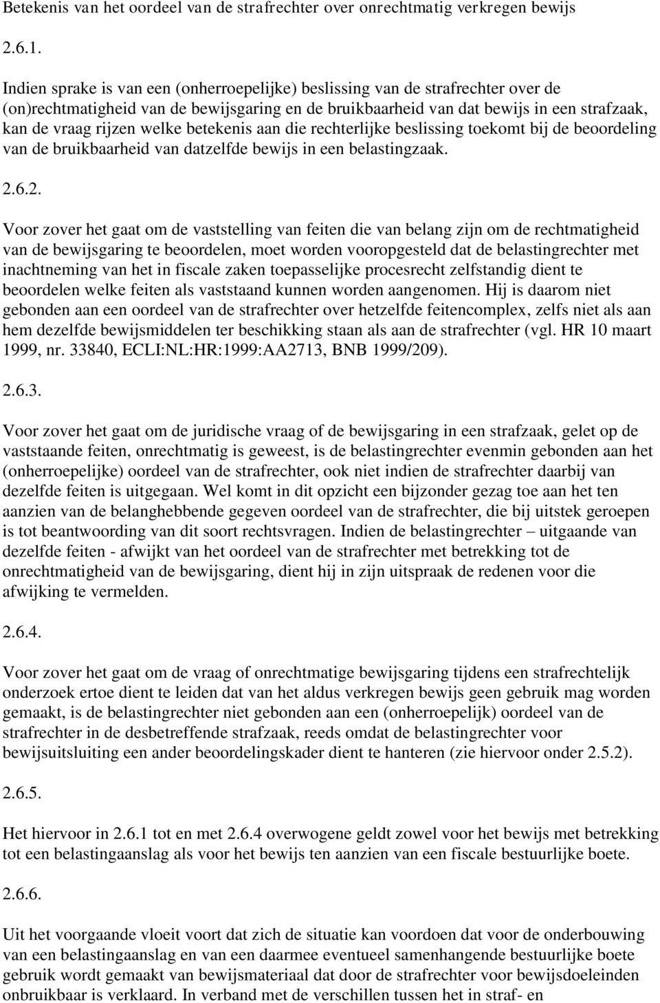 betekenis aan die rechterlijke beslissing toekomt bij de beoordeling van de bruikbaarheid van datzelfde bewijs in een belastingzaak. 2.