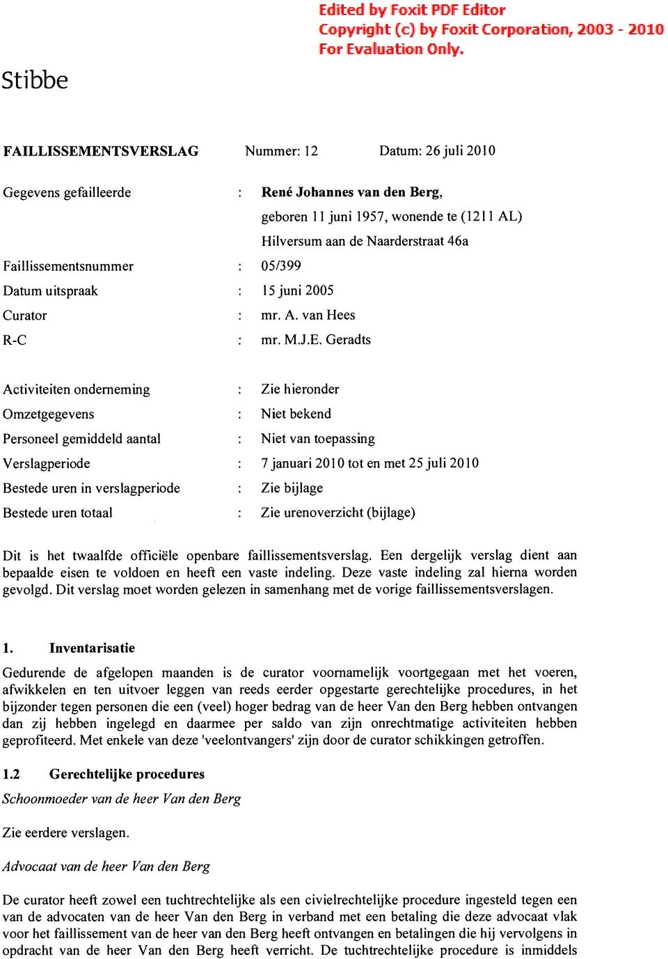 Geradts Activiteiten onderneming : Zie hieronder Omzetgegevens : Niet bekend Personeel gemiddeld aantal : Niet van toepassing Verslagperiode : 7januari 2010 tot en met 25 juli 2010 Bestede uren in