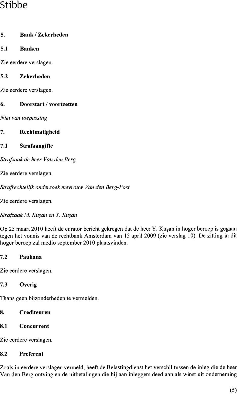 Kuan in hoger beroep is gegaan tegen het vonnis van de rechtbank Amsterdam van 15 april 2009 (zie verslag 10). De zitting in dit hoger beroep zal medio september 2010 plaatsvinden. 7.