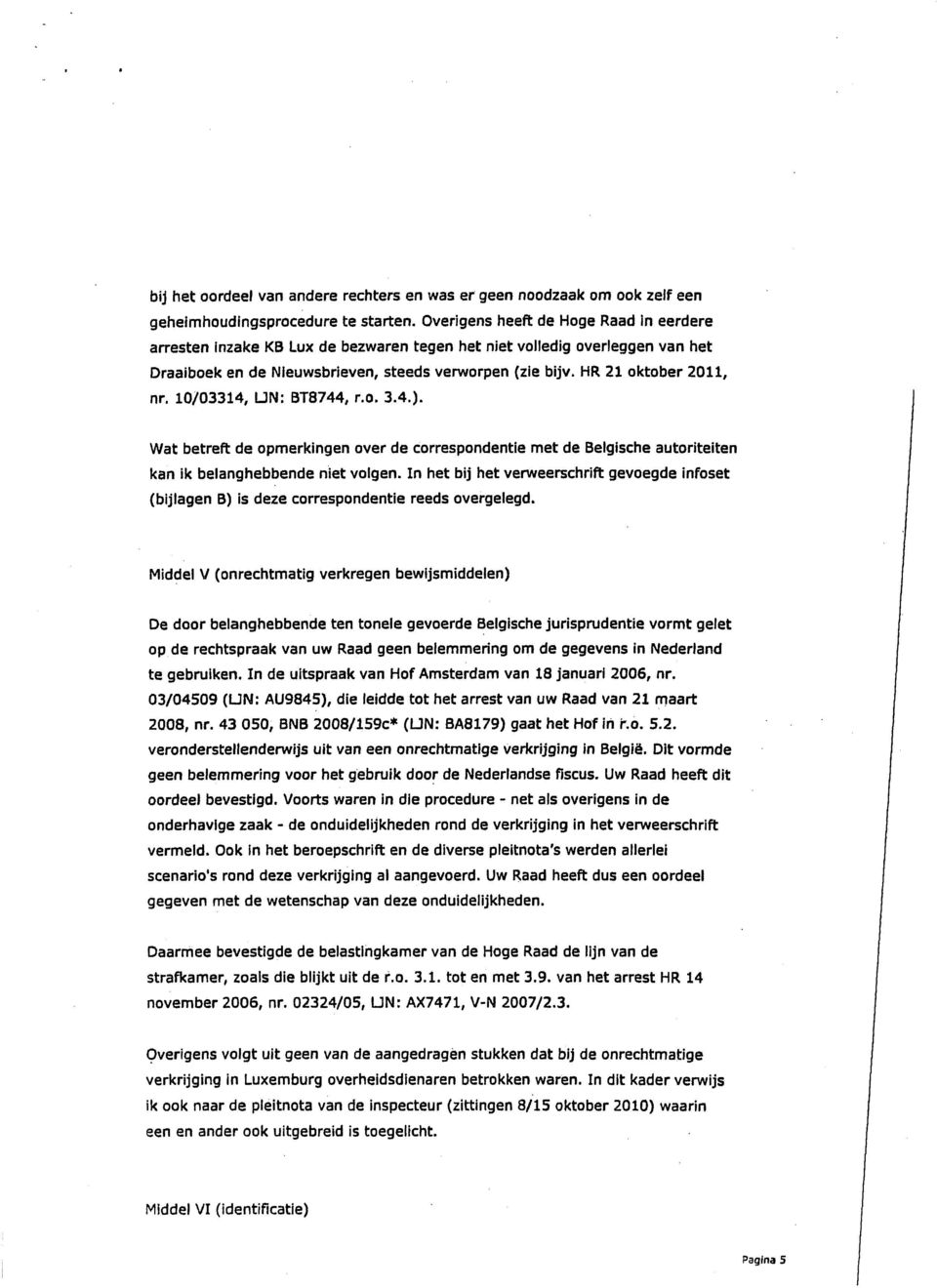 10/03314, UN: BT8744, r.o. 3.4.). Wat betreft de opmerkingen over de correspondentie met de Belgische autoriteiten kan ik belanghebbende niet volgen.