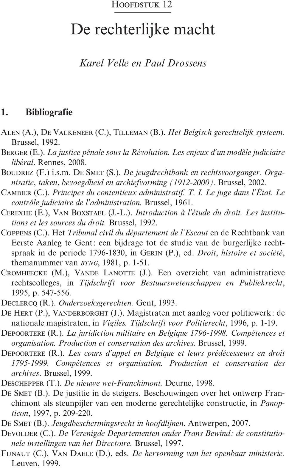 Brussel, 2002. Cambier (C.). Principes du contentieux administratif. T. I. Le juge dans l État. Le contrôle judiciaire de l administration. Brussel, 1961. Cerexhe (E.), Van Boxstael (J.-L.). Introduction à l étude du droit.