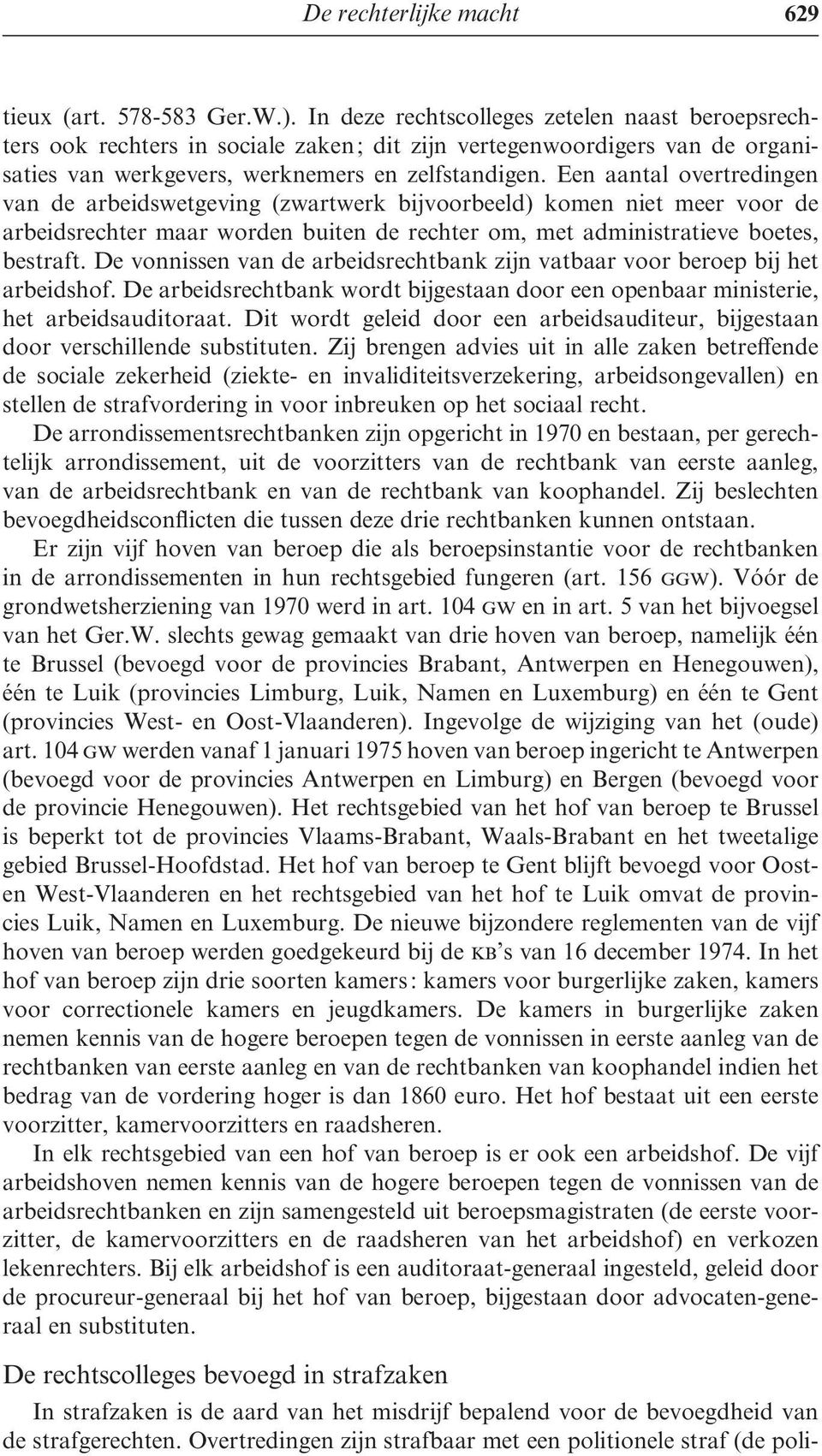 Een aantal overtredingen van de arbeidswetgeving (zwartwerk bijvoorbeeld) komen niet meer voor de arbeidsrechter maar worden buiten de rechter om, met administratieve boetes, bestraft.