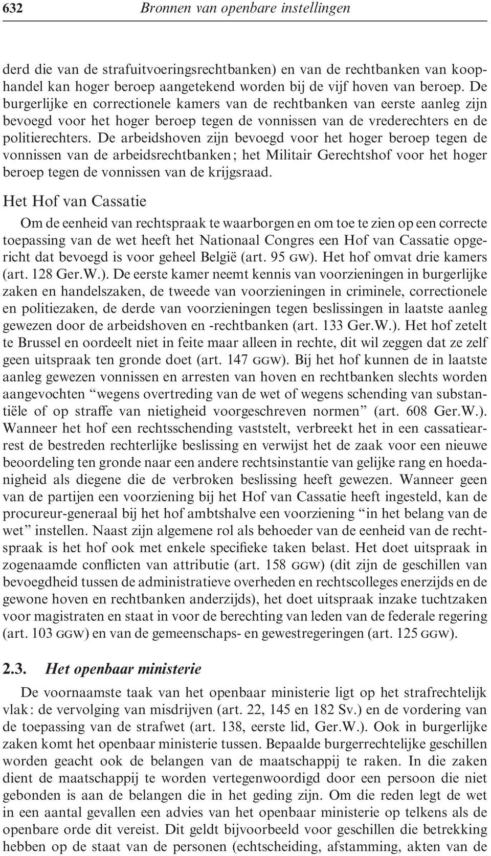 De arbeidshoven zijn bevoegd voor het hoger beroep tegen de vonnissen van de arbeidsrechtbanken ; het Militair Gerechtshof voor het hoger beroep tegen de vonnissen van de krijgsraad.