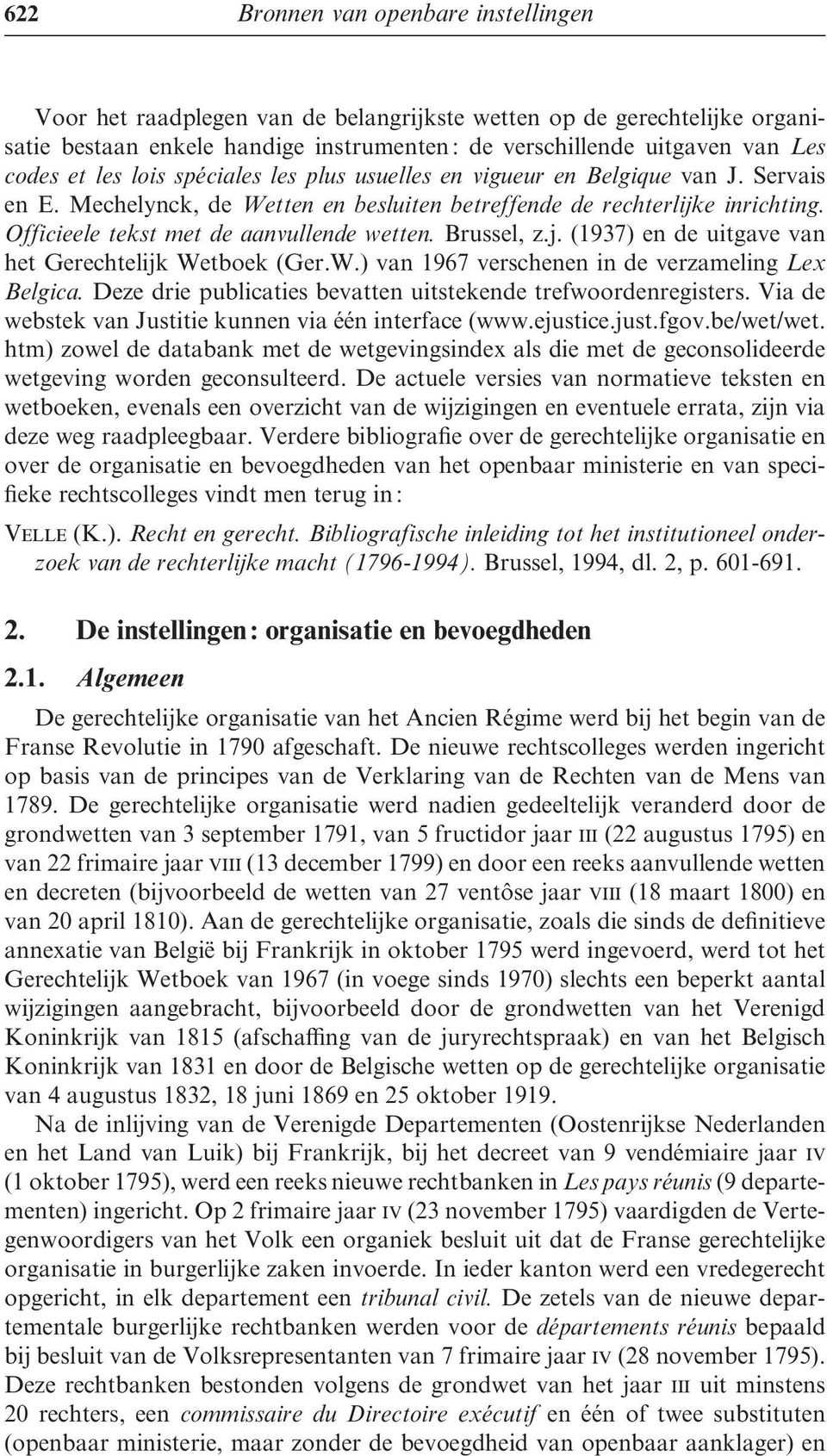 Brussel, z.j. (1937) en de uitgave van het Gerechtelijk Wetboek (Ger.W.) van 1967 verschenen in de verzameling Lex Belgica. Deze drie publicaties bevatten uitstekende trefwoordenregisters.