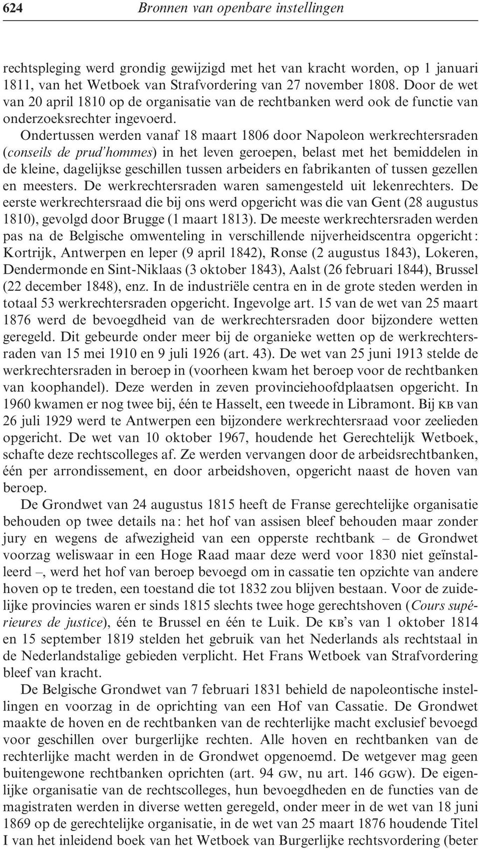 Ondertussen werden vanaf 18 maart 1806 door Napoleon werkrechtersraden (conseils de prud hommes) in het leven geroepen, belast met het bemiddelen in de kleine, dagelijkse geschillen tussen arbeiders