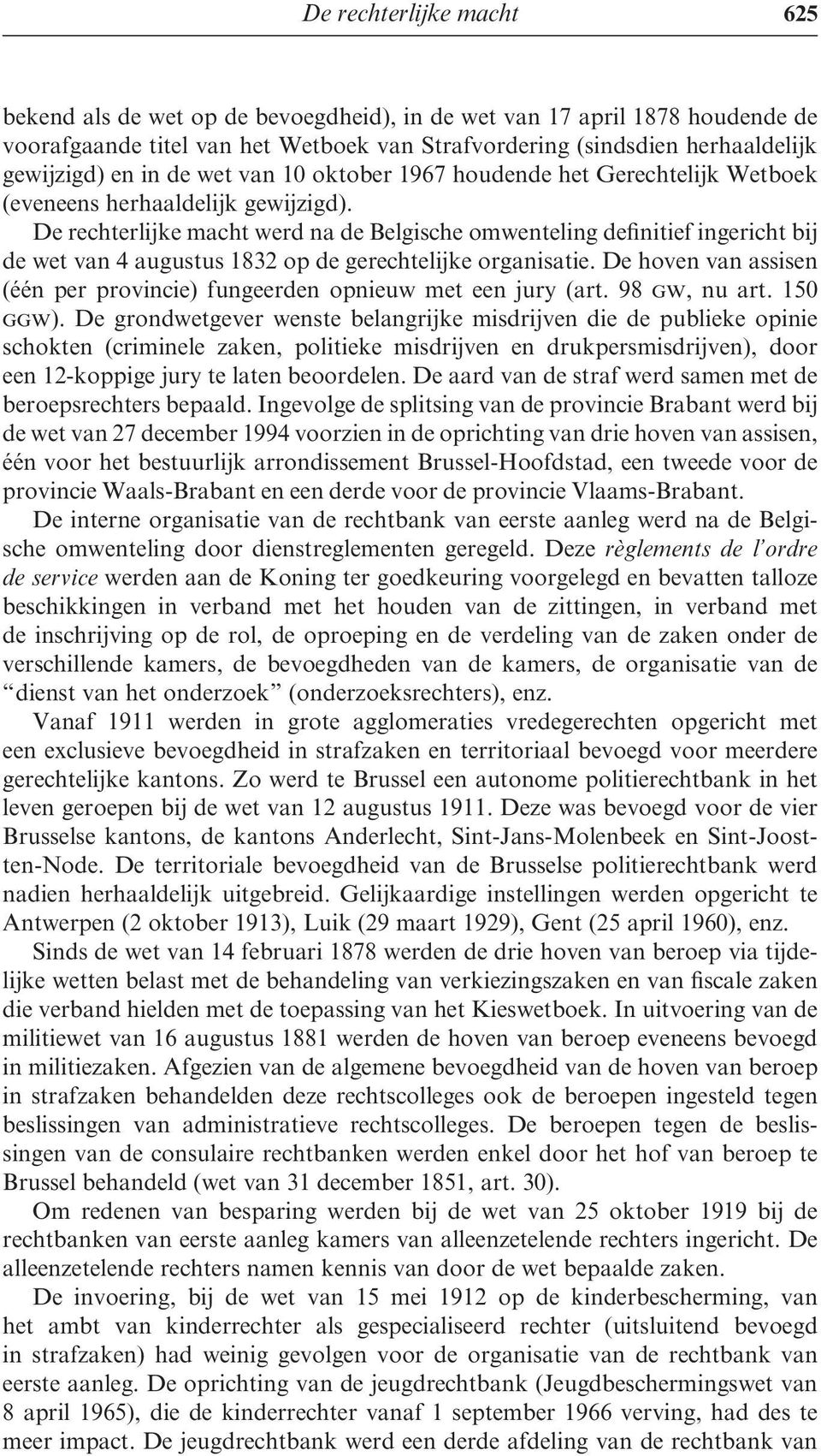 De rechterlijke macht werd na de Belgische omwenteling definitief ingericht bij de wet van 4 augustus 1832 op de gerechtelijke organisatie.