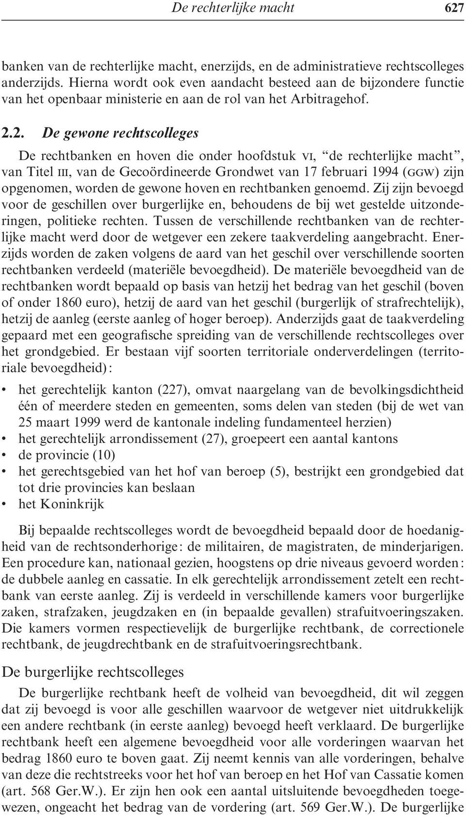 2. De gewone rechtscolleges De rechtbanken en hoven die onder hoofdstuk vi, de rechterlijke macht, van Titel iii, van de Gecoördineerde Grondwet van 17 februari 1994 (ggw) zijn opgenomen, worden de