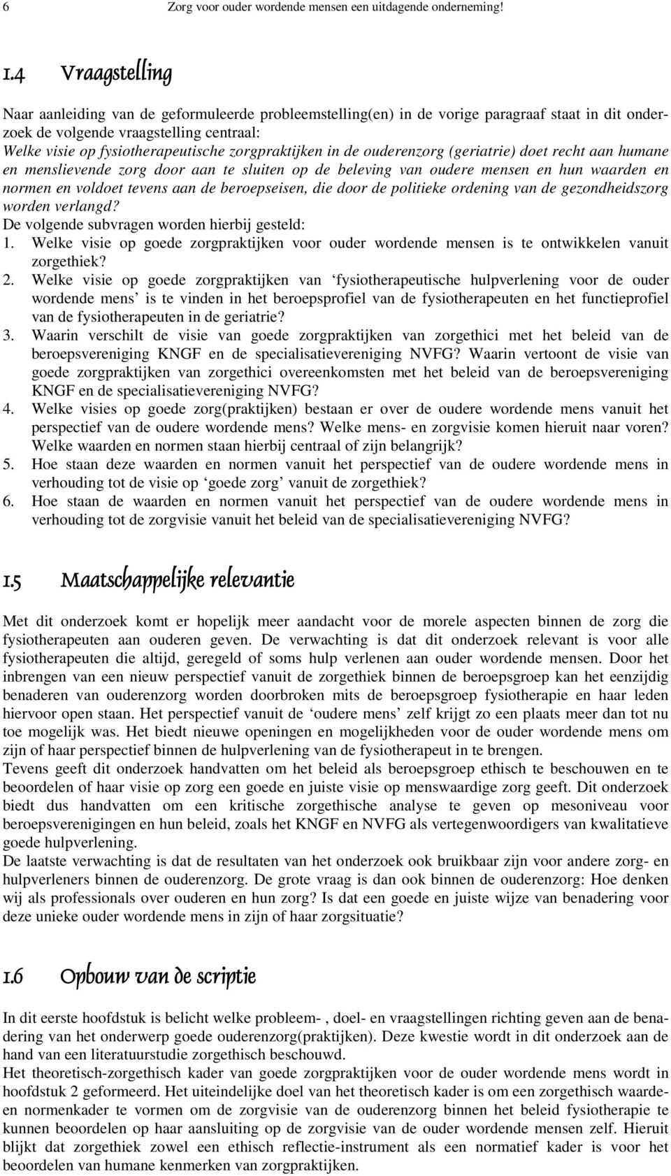 zorgpraktijken in de ouderenzorg (geriatrie) doet recht aan humane en menslievende zorg door aan te sluiten op de beleving van oudere mensen en hun waarden en normen en voldoet tevens aan de