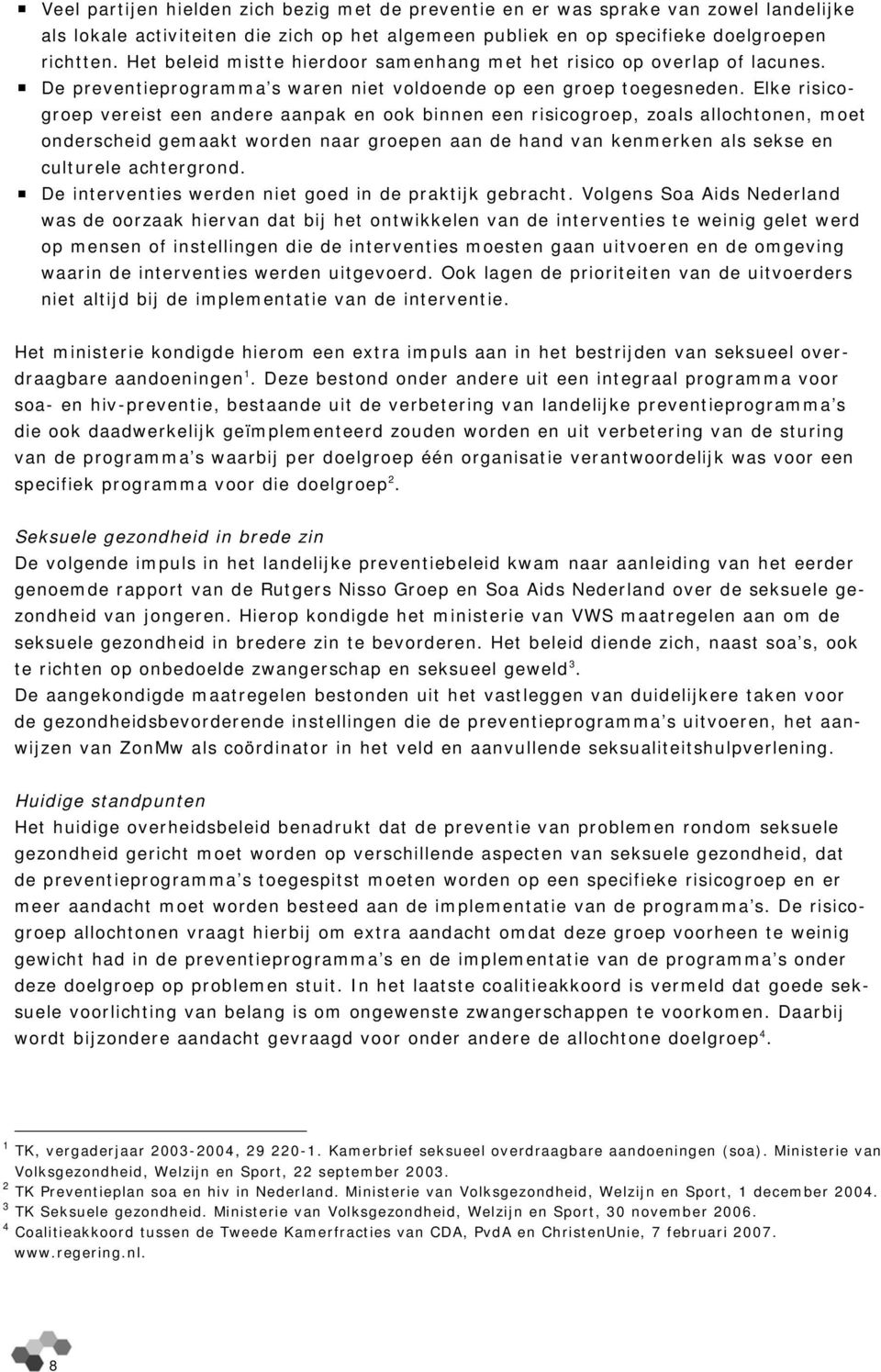 Elke risicogroep vereist een andere aanpak en ook binnen een risicogroep, zoals allochtonen, moet onderscheid gemaakt worden naar groepen aan de hand van kenmerken als sekse en culturele achtergrond.