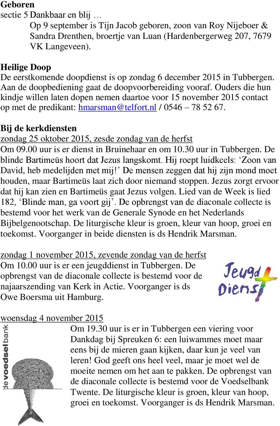 Ouders die hun kindje willen laten dopen nemen daartoe voor 15 november 2015 contact op met de predikant: hmarsman@telfort.nl / 0546 78 52 67.