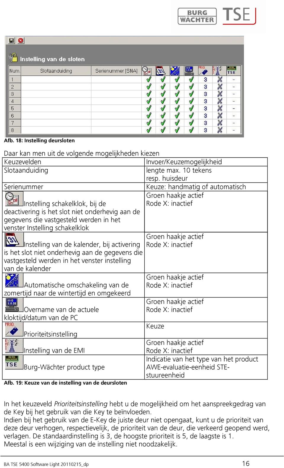 werden in het venster Instelling schakelklok Instelling van de kalender, bij activering is het slot niet onderhevig aan de gegevens die vastgesteld werden in het venster instelling van de kalender