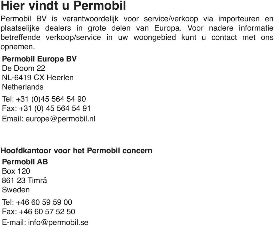 Permobil Europe BV De Doom 22 NL-6419 CX Heerlen Netherlands Tel: +31 (0)45 564 54 90 Fax: +31 (0) 45 564 54 91 Email: