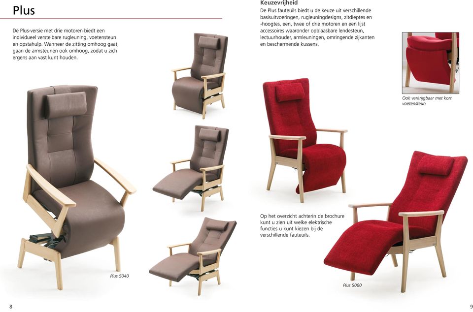 Keuzevrijheid De Plus fauteuils biedt u de keuze uit verschillende basisuitvoeringen, rugleuningdesigns, zitdieptes en -hoogtes, een, twee of drie motoren en een lijst