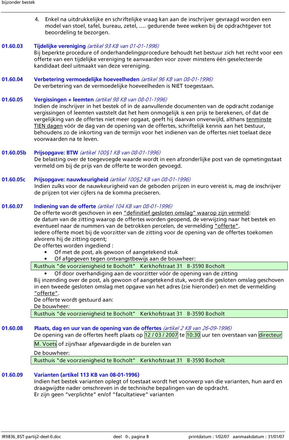 03 Tijdelijke vereniging (artikel 93 KB van 01-01-1996) Bij beperkte procedure of onderhandelingsprocedure behoudt het bestuur zich het recht voor een offerte van een tijdelijke vereniging te