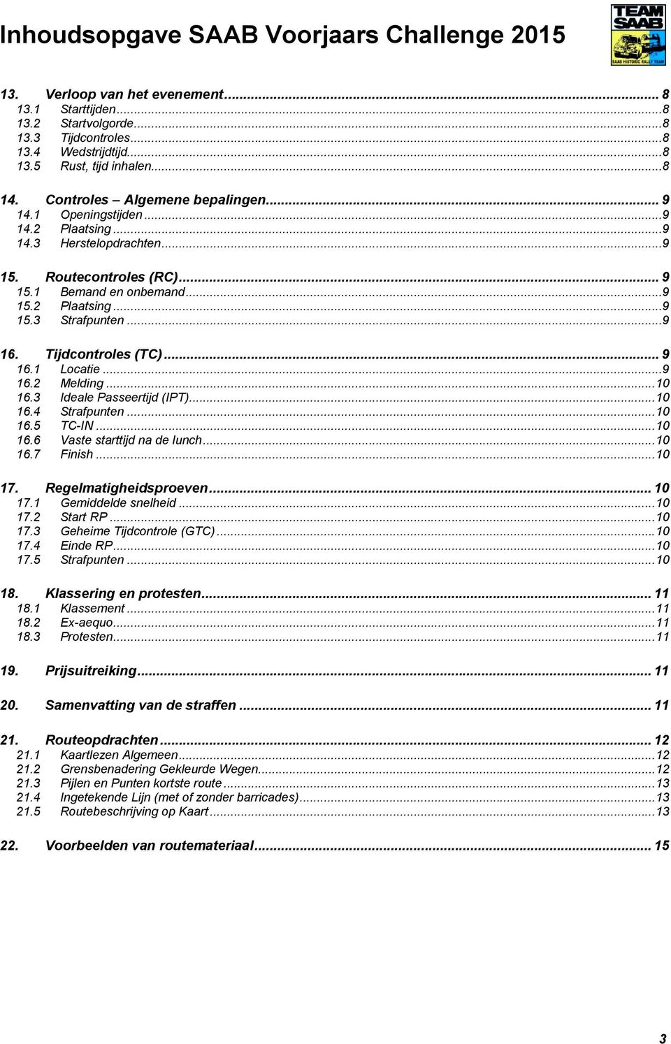 ..9 16. Tijdcontroles (TC)... 9 16.1 Locatie...9 16.2 Melding... 10 16.3 Ideale Passeertijd (IPT)... 10 16.4 Strafpunten... 10 16.5 TC-IN... 10 16.6 Vaste starttijd na de lunch... 10 16.7 Finish.
