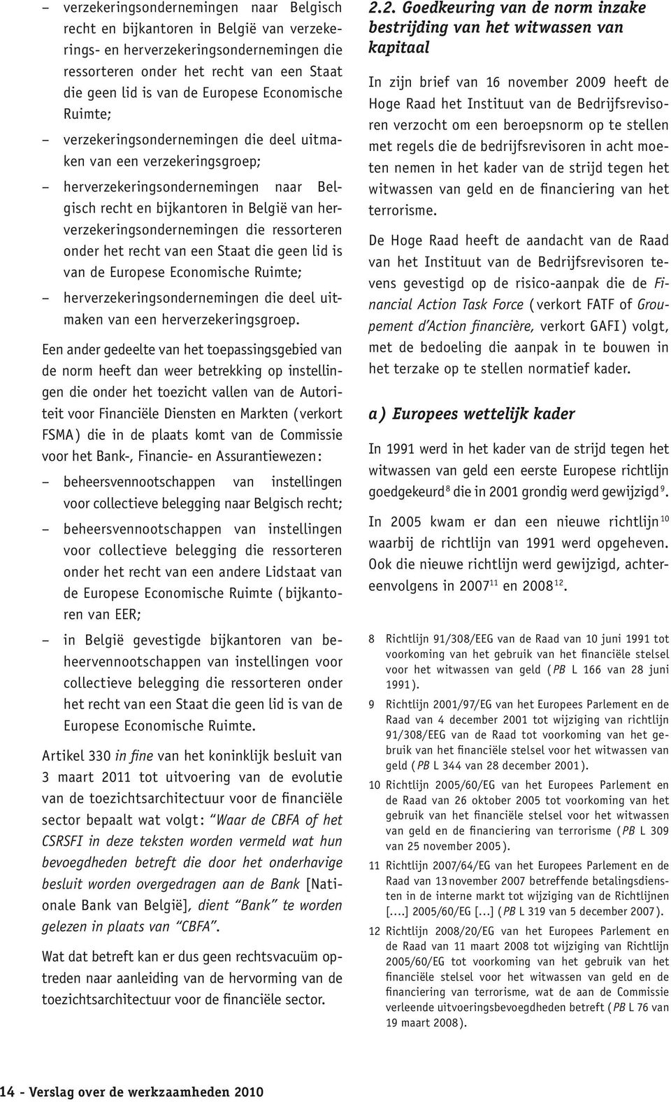 die ressorteren onder het recht van een Staat die geen lid is van de Europese Economische Ruimte; herverzekeringsondernemingen die deel uitmaken van een herverzekeringsgroep.