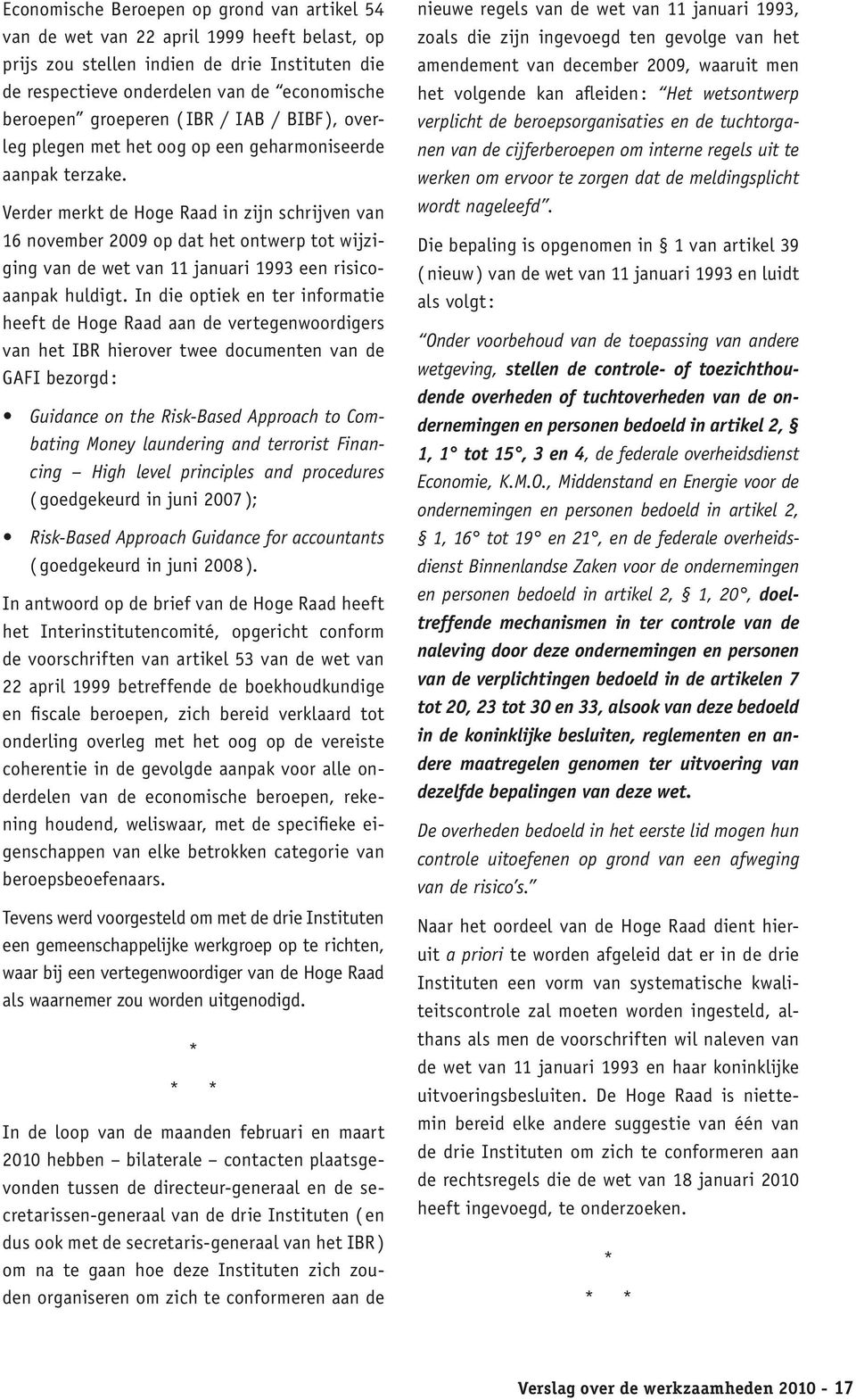 Verder merkt de Hoge Raad in zijn schrijven van 16 november 2009 op dat het ontwerp tot wijziging van de wet van 11 januari 1993 een risicoaanpak huldigt.