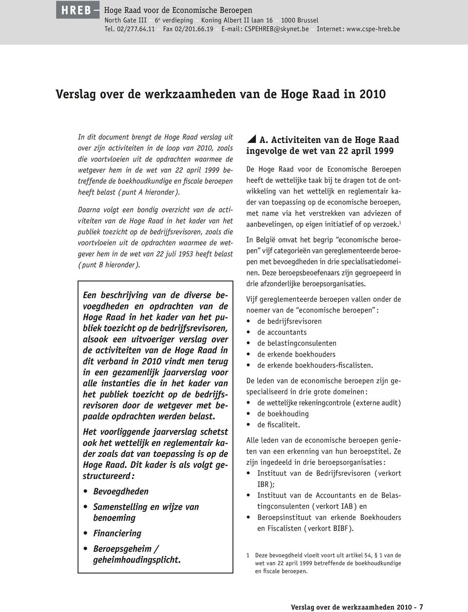 de wetgever hem in de wet van 22 april 1999 betreffende de boekhoudkundige en fiscale beroepen heeft belast ( punt A hieronder ).