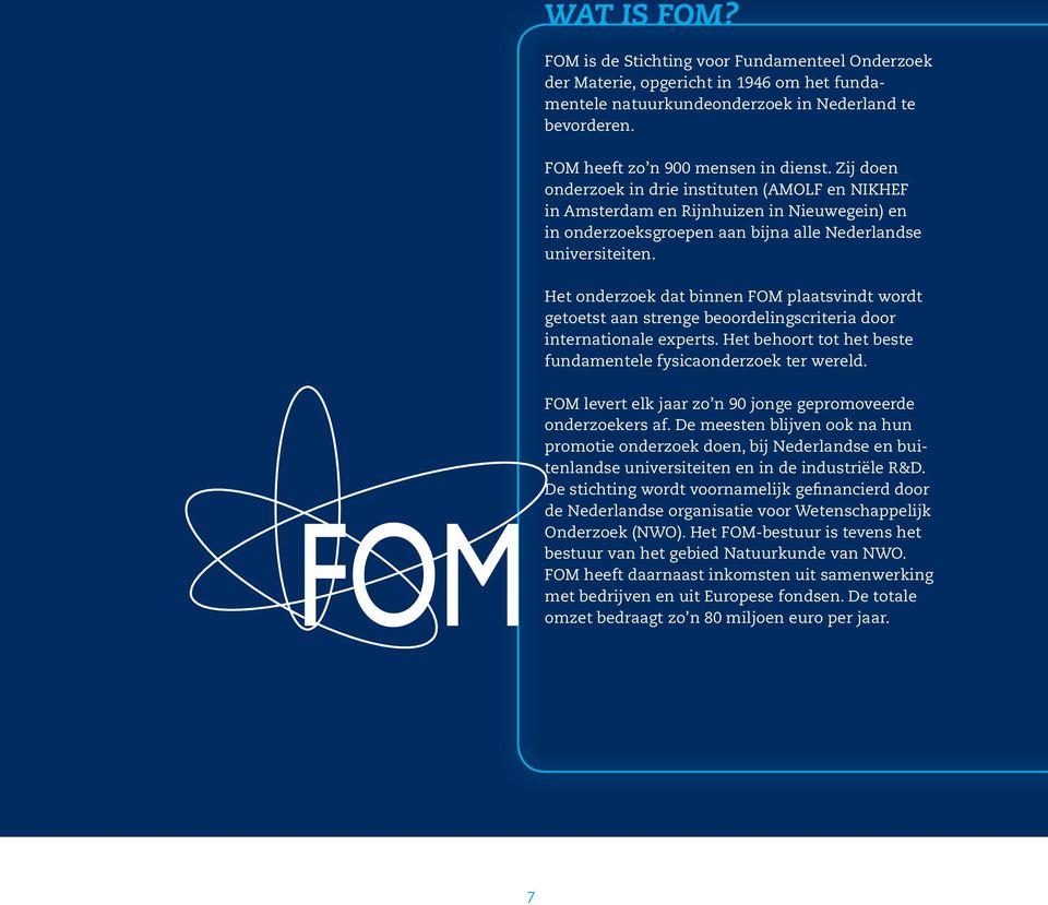 Het onderzoek dat binnen FOM plaatsvindt wordt getoetst aan strenge beoordelingscriteria door internationale experts. Het behoort tot het beste fundamentele fysicaonderzoek ter wereld.
