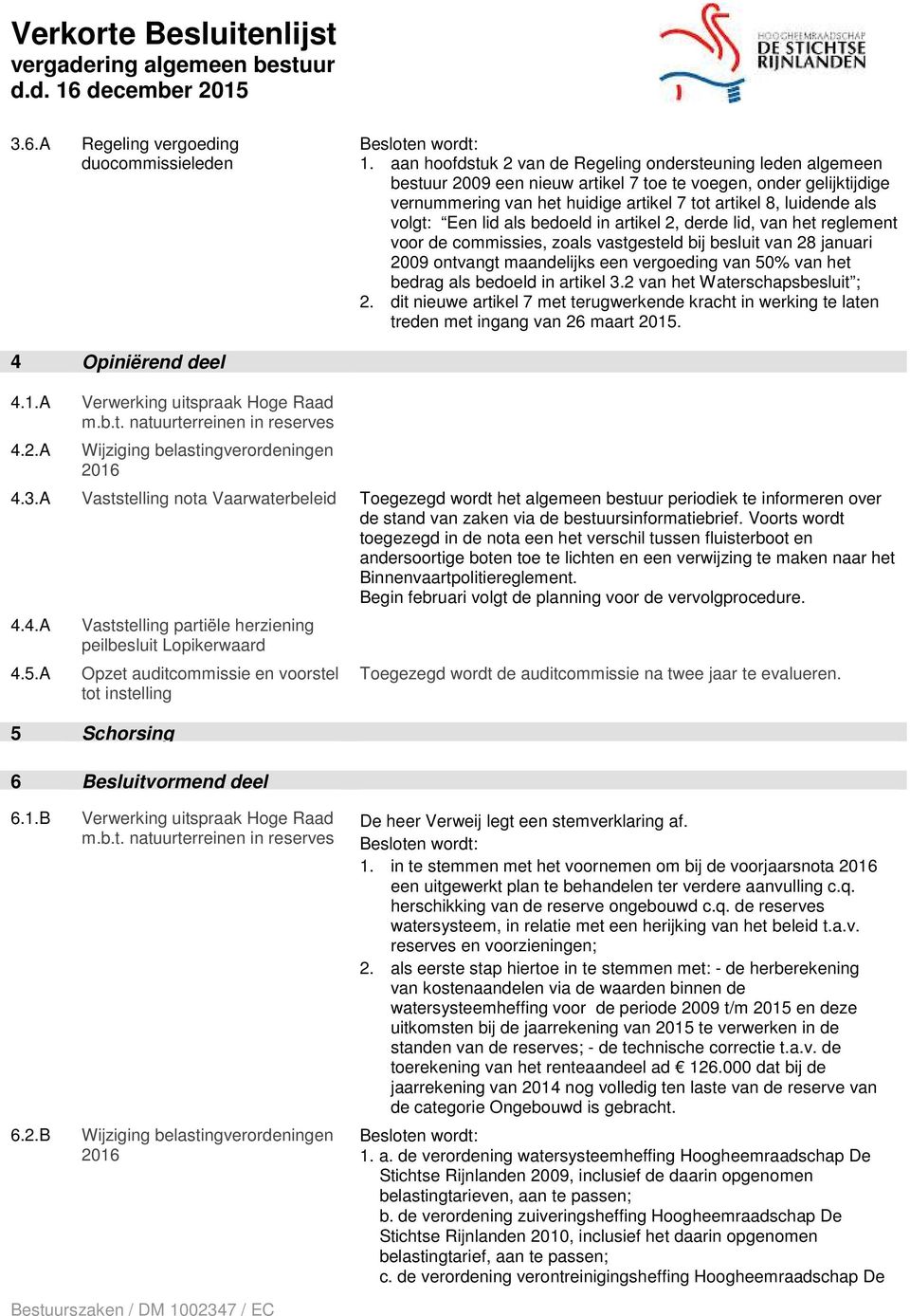 volgt: Een lid als bedoeld in artikel 2, derde lid, van het reglement voor de commissies, zoals vastgesteld bij besluit van 28 januari 2009 ontvangt maandelijks een vergoeding van 50% van het bedrag