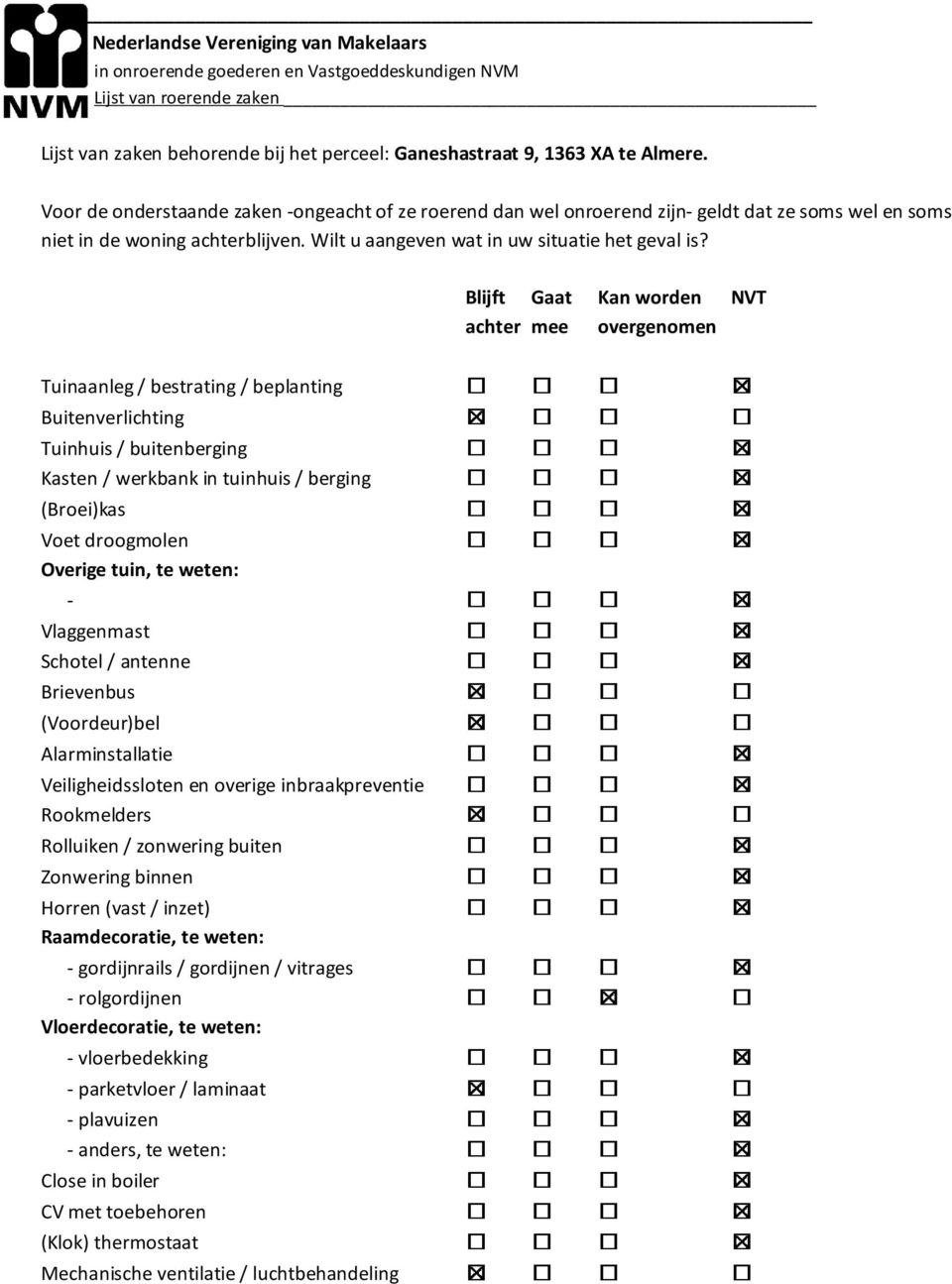 Tuinaanleg / bestrating / beplanting Buitenverlichting Tuinhuis / buitenberging Kasten / werkbank in tuinhuis / berging (Broei)kas Voet droogmolen Overige tuin, te weten: - Vlaggenmast Schotel /