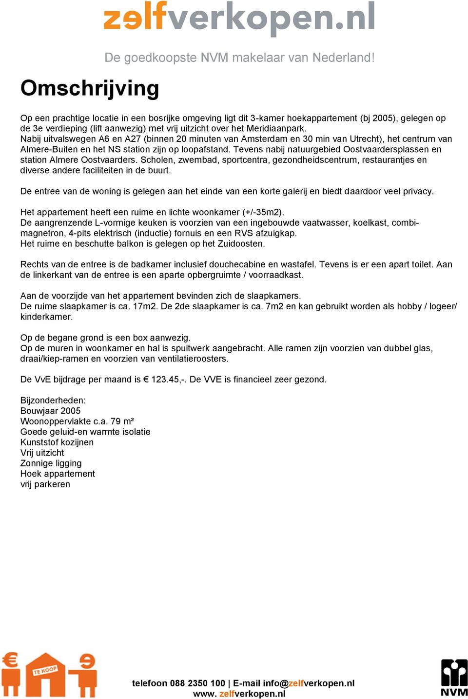 Nabij uitvalswegen A6 en A27 (binnen 20 minuten van Amsterdam en 30 min van Utrecht), het centrum van Almere-Buiten en het NS station zijn op loopafstand.