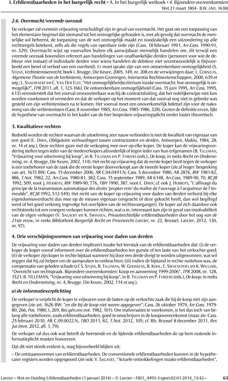 en noodzakelijk een uitzondering op alle rechtsregels betekent, zelfs als die regels van openbare orde zijn (Cass. 18 februari 1991, Arr.Cass. 1990-91, nr. 329).