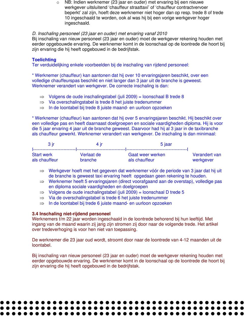 Inschaling personeel (23 jaar en ouder) met ervaring vanaf 2010 Bij inschaling van nieuw personeel (23 jaar en ouder) moet de werkgever rekening houd eerder opgebouwde ervaring.