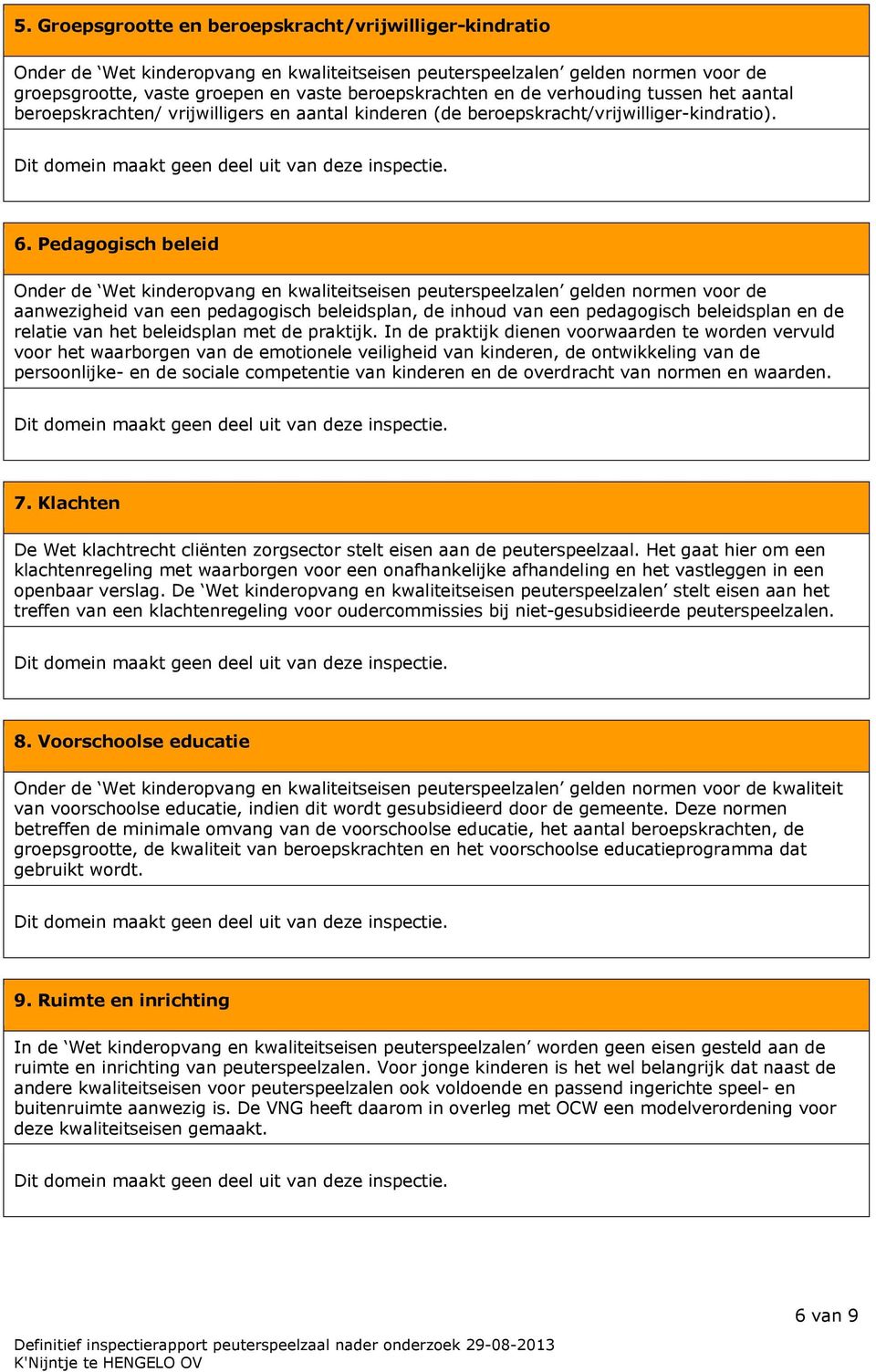 Pedagogisch beleid Onder de Wet kinderopvang en kwaliteitseisen peuterspeelzalen gelden normen voor de aanwezigheid van een pedagogisch beleidsplan, de inhoud van een pedagogisch beleidsplan en de