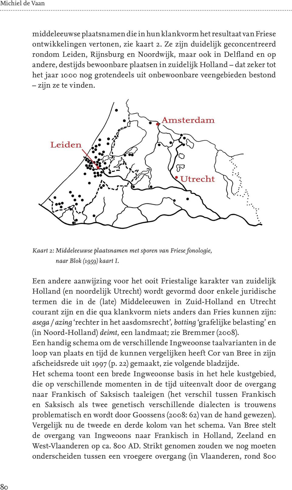 grotendeels uit onbewoonbare veengebieden bestond zijn ze te vinden. Kaart 2: Middeleeuwse plaatsnamen met sporen van Friese fonologie, naar Blok (1959) kaart I.