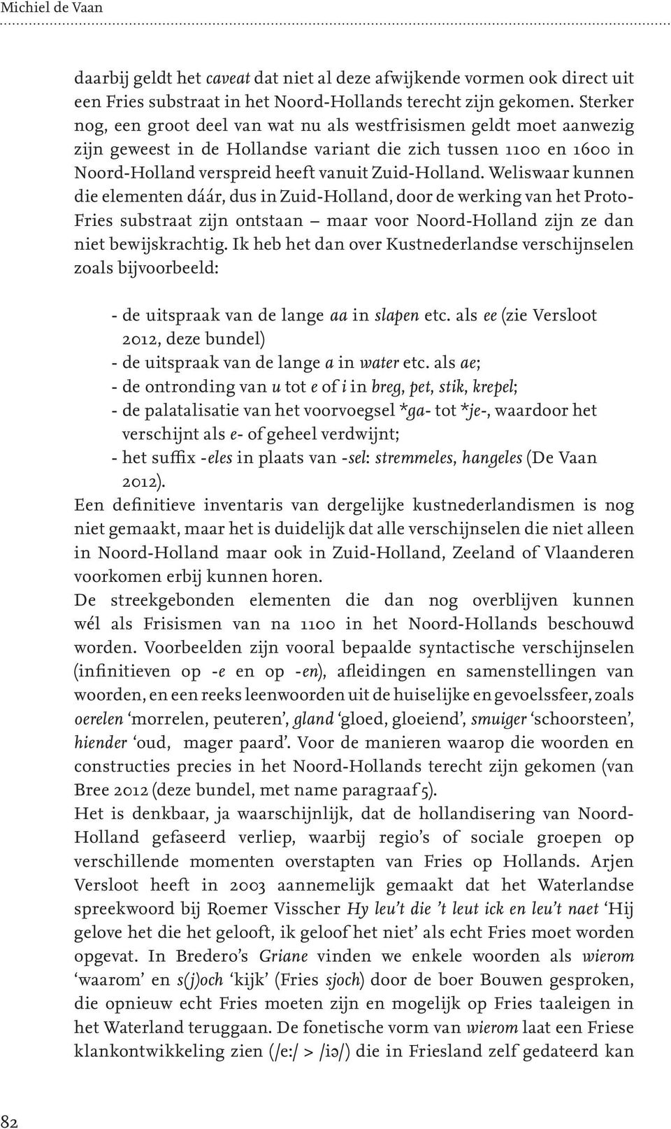 Weliswaar kunnen die elementen dáár, dus in Zuid-Holland, door de werking van het Proto- Fries substraat zijn ontstaan maar voor Noord-Holland zijn ze dan niet bewijskrachtig.