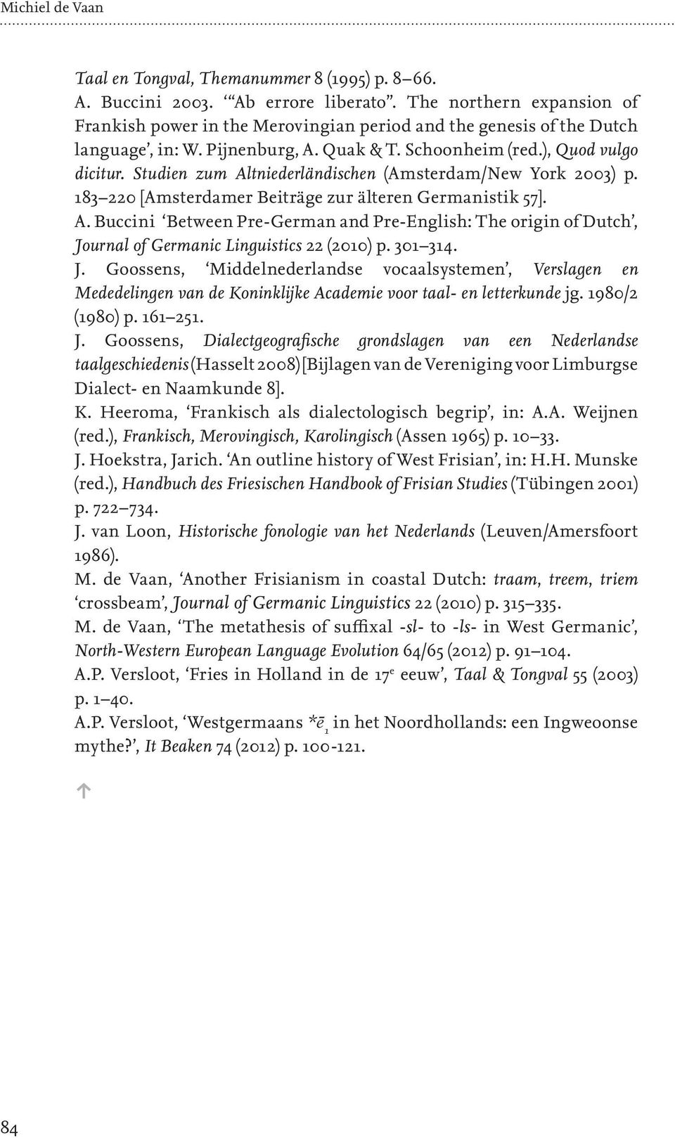 Studien zum Altniederländischen (Amsterdam/New York 2003) p. 183 220 [Amsterdamer Beiträge zur älteren Germanistik 57]. A. Buccini Between Pre-German and Pre-English: The origin of Dutch, Journal of Germanic Linguistics 22 (2010) p.