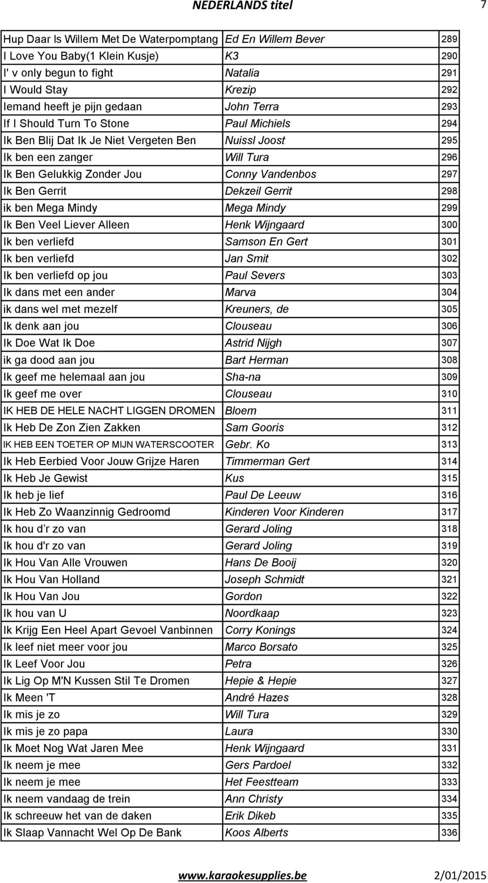 Vandenbos 297 Ik Ben Gerrit Dekzeil Gerrit 298 ik ben Mega Mindy Mega Mindy 299 Ik Ben Veel Liever Alleen Henk Wijngaard 300 Ik ben verliefd Samson En Gert 301 Ik ben verliefd Jan Smit 302 Ik ben