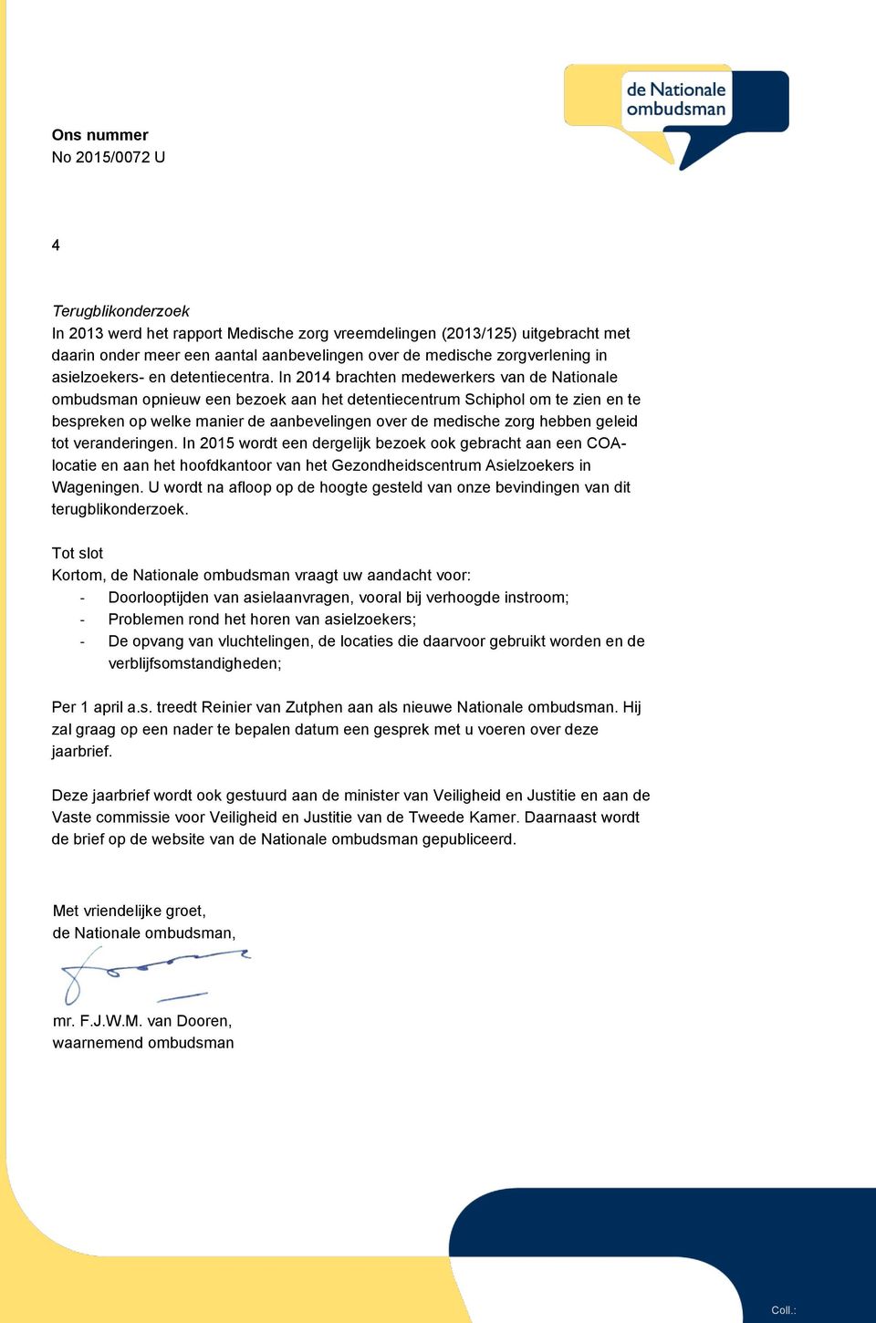 In 2014 brachten medewerkers van de Nationale ombudsman opnieuw een bezoek aan het detentiecentrum Schiphol om te zien en te bespreken op welke manier de aanbevelingen over de medische zorg hebben
