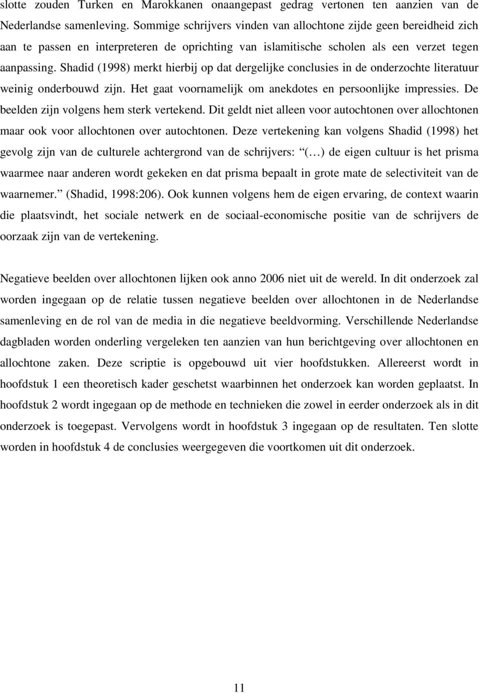 Shadid (1998) merkt hierbij op dat dergelijke conclusies in de onderzochte literatuur weinig onderbouwd zijn. Het gaat voornamelijk om anekdotes en persoonlijke impressies.