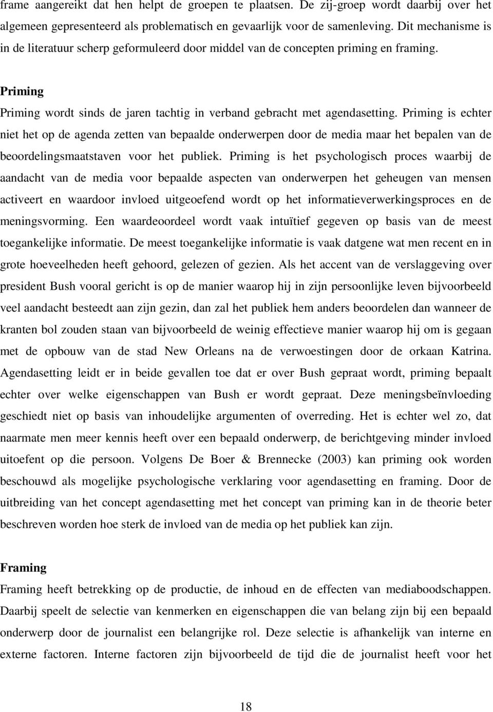 Priming is echter niet het op de agenda zetten van bepaalde onderwerpen door de media maar het bepalen van de beoordelingsmaatstaven voor het publiek.